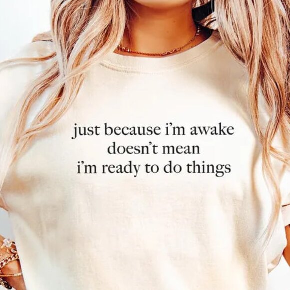 Just Because Im Awake Doesnt Mean Im Ready To Do Things Shirt, Funny Shirt - Picture 1 of 4